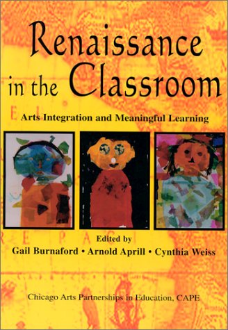 Renaissance In The Classroom Arts Integration And Meaningful Learning 1st Edition Gail E Burnaford