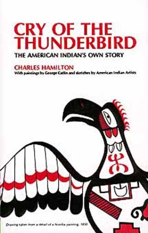 Cry Of The Thunderbird The American Indians Own Story 2nd Revised Edition Charles Hamilton