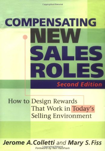 Compensating New Sales Roles How To Design Rewards That Work In Todays Selling Environment 2nd Edition Jerome A Colletti