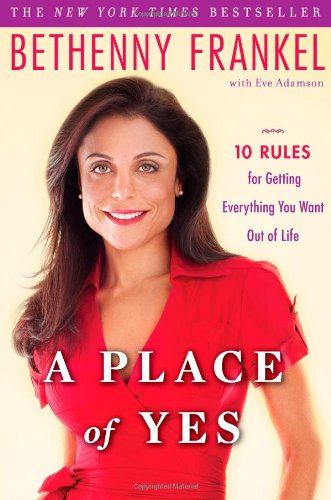 A Place Of Yes 10 Rules For Getting Everything You Want Out Of Life Bethenny Frankel