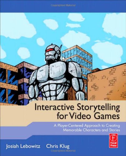 Interactive Storytelling For Video Games A Playercentered Approach To Creating Memorable Characters And Stories 1st Edition Josiah Lebowitz