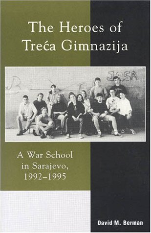 The Heroes Of Trea Gimnazija A War School In Sarajevo 19921995 David M Berman