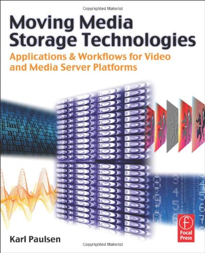 Moving Media Storage Technologies Applications Workflows For Video And Media Server Platforms 1st Edition Karl Paulsen