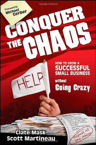 Conquer The Chaos How To Grow A Successful Small Business Without Going Crazy 1st Edition Clate Mask