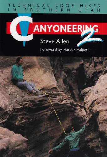 Canyoneering 2 Technical Loop Hikes In Southern Utah 1st Edition Steve Allen