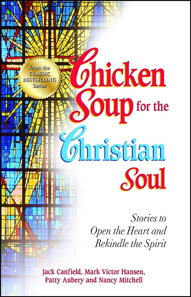 Chicken Soup For The Christian Soul Stories To Open The Heart And Rekindle The Spirit Jack Canfield