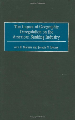The Impact Of Geographic Deregulation On The American Banking Industry Ann B Matasar