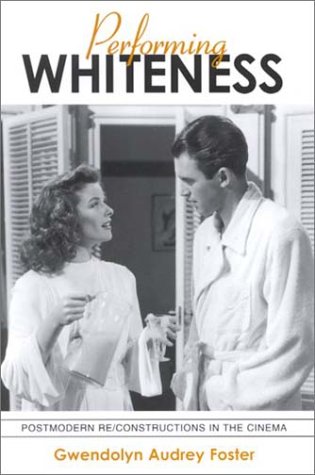 Performing Whiteness Postmodern Reconstructions In The Cinema Gwendolyn Audrey Foster