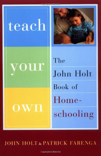 Teach Your Own The John Holt Book Of Homeschooling John Holt