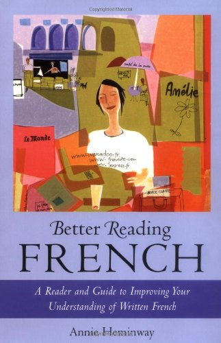 Better Reading French A Reader And Guide To Improving Your Understanding Of Written French 1st Annie Heminway