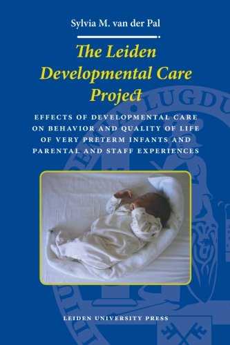 The Leiden Developmental Care Project Effects Of Developmental Care On Behavior And Quality Of Life Of Very Preterm Infants And Parent And Staff Experiences Sylvia Van Der Pal