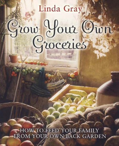 Grow Your Own Groceries How To Feed Your Family From Your Own Back Garden Linda Gray