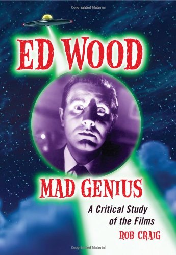 Ed Wood Mad Genius A Critical Study Of The Films Rob Craig