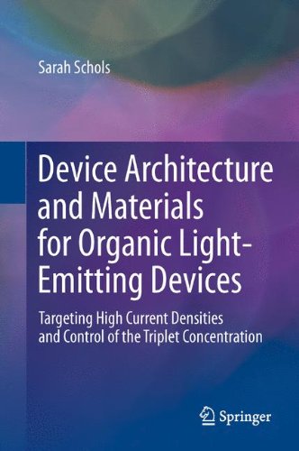 Device Architecture And Materials For Organic Lightemitting Devices Targeting High Current Densities And Control Of The Triplet Concentration 1st Edition Sarah Schols Auth