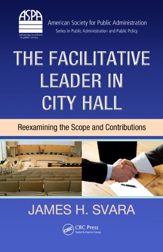 The Facilitative Leader In City Hall Reexamining The Scope And Contributions Aspa Series In Public Administration And Public Policy James H Svara