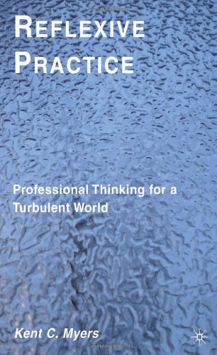 Reflexive Practice Professional Thinking For A Turbulent World Kent C Myers