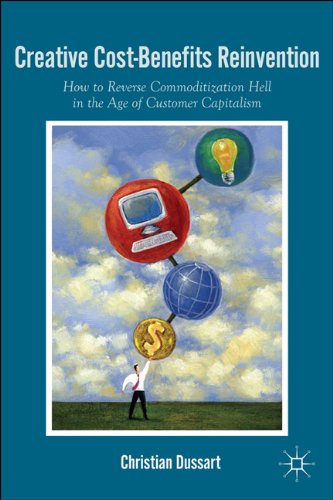 Creative Costbenefits Reinvention How To Reverse Commoditization Hell In The Age Of Customer Capitalism Christian Dussart