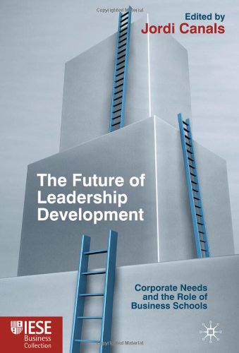 The Future Of Leadership Development Corporate Needs And The Role Of Business Schools Jordi Canals