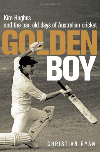 Golden Boy Kim Hughes And The Bad Old Days Of Australian Cricket Christian Ryan