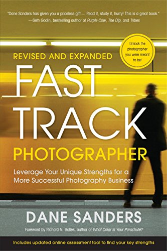 Fast Track Photographer Revised And Expanded Edition Leverage Your Unique Strengths For A More Successful Photography Business 2 Exp Rev Dane Sanders