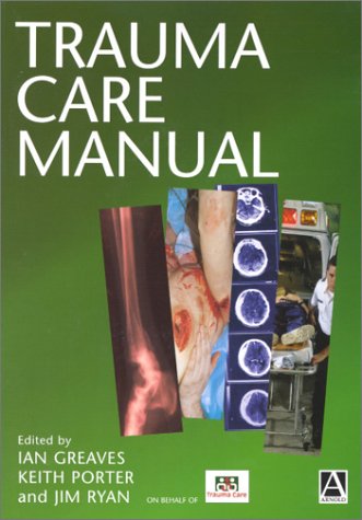 Trauma Care Manual 1st Edition Ian Greaves Keith M Porter James M Ryan Frcs