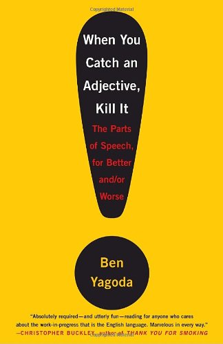 When You Catch An Adjective Kill It The Parts Of Speech For Better And Or Worse Ben Yagoda