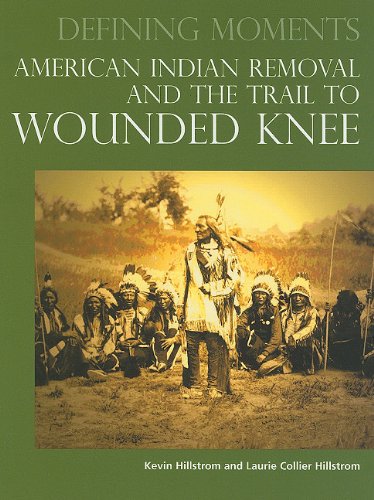 American Indian Removal And The Trail To Wounded Knee Defining Moments Kevin Hillstrom