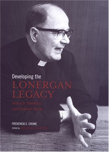 Developing The Lonergan Legacy Historical Theoretical And Existential Themes 1st Edition Frederick E Crowe