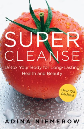 Super Cleanse Detox Your Body For Longlasting Health And Beauty Adina Niemerow