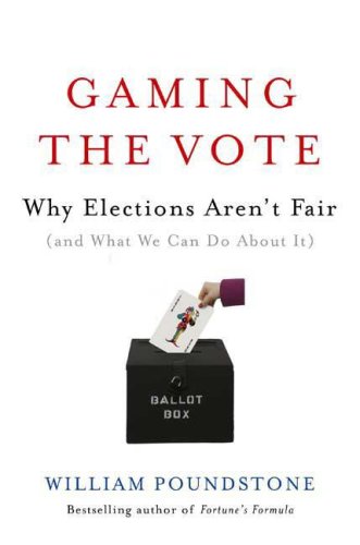 Gaming The Vote Why Elections Arent Fair And What We Can Do About It 1st William Poundstone
