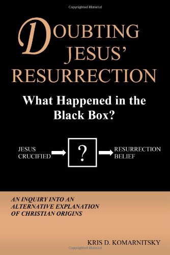 Doubting Jesus Resurrection What Happened In The Black Box Kris D Komarnitsky