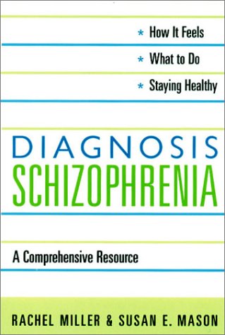 Diagnosis Schizophrenia A Comprehensive Resource For Patients Families And Helping Professionals 1st Edition Rachel Miller Msw