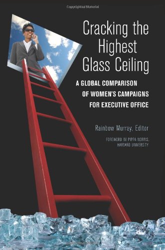 Cracking The Highest Glass Ceiling A Global Comparison Of Womens Campaigns For Executive Office 1st Edition Rainbow Murray