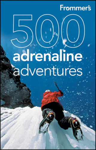 Frommers 500 Adrenaline Adventures Lois Friedland Marc Lallanilla