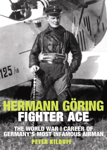 Hermann Gring Fighter Ace The World War I Career Of Germanys Most Infamous Airman First Edition Peter Kilduff