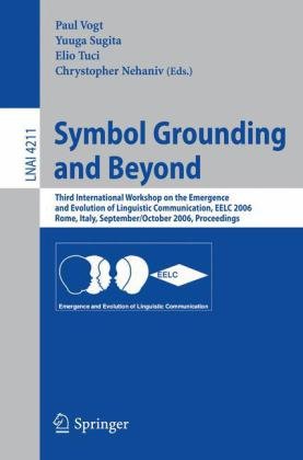 Symbol Grounding And Beyond Third International Workshop On The Emergence And Evolution Of Linguistic Communication Eelc 2006 Rome Italy September 30 October 1 2006 Proceedings 1st Edition Federico Divina