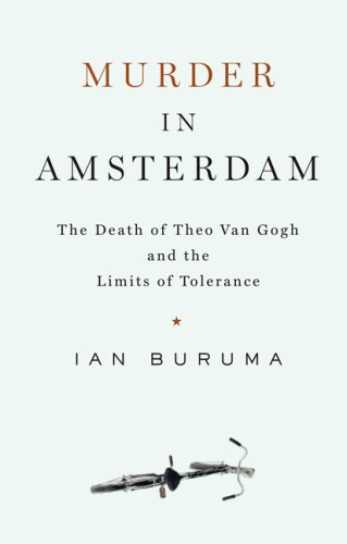 Murder In Amsterdam The Death Of Theo Van Gogh And The Limits Of Tolerance First Edition Ian Buruma