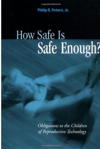 How Safe Is Safe Enough Obligations To The Children Of Reproductive Technology 1st Edition Philip G Peters