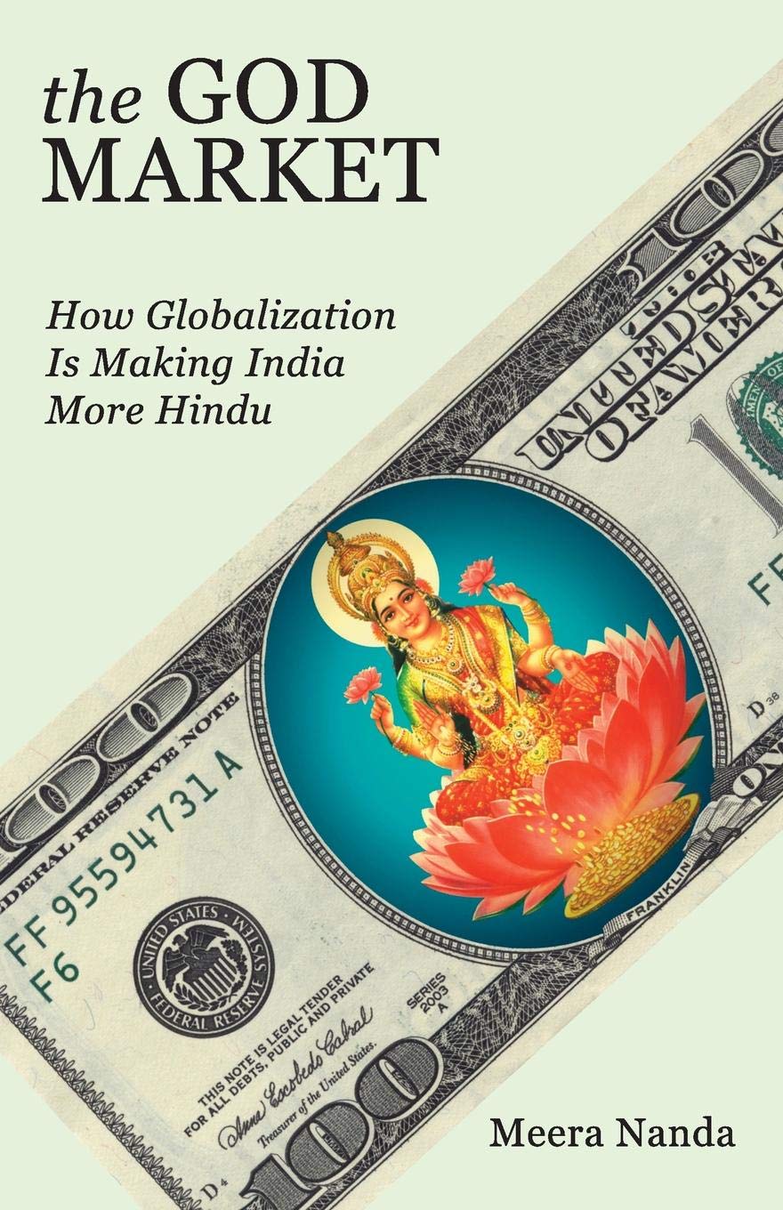 The God Market How Globalization Is Making India More Hindu Meera Nanda