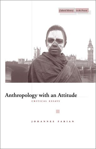Anthropology With An Attitude Critical Essays Cultural Memory In The Present 1st Edition Johannes Fabian