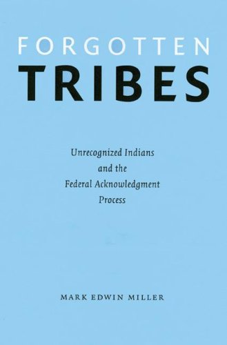 Forgotten Tribes Unrecognized Indians And The Federal Acknowledgment Process Mark Edwin Miller