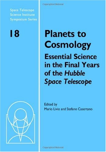 Planets To Cosmology Essential Science In The Final Years Of The Hubble Space Telescope Proceedings Of The Space Telescope Science Institute Telescope Science Institute Symposium Series Mario Livio