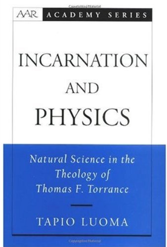 Incarnation And Physics Natural Science In The Theology Of Thomas F Torrance Tapio Luoma