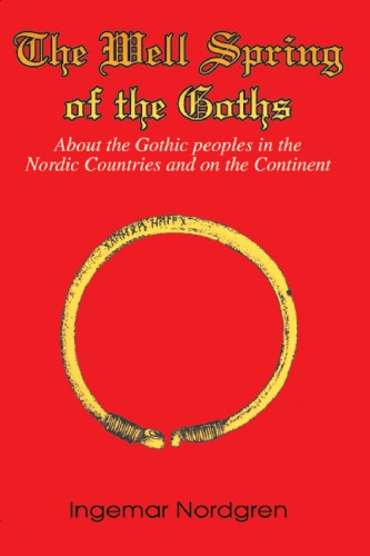 The Well Spring Of The Goths About The Gothic Peoples In The Nordic Countries And On The Continent Ingemar Nordgren