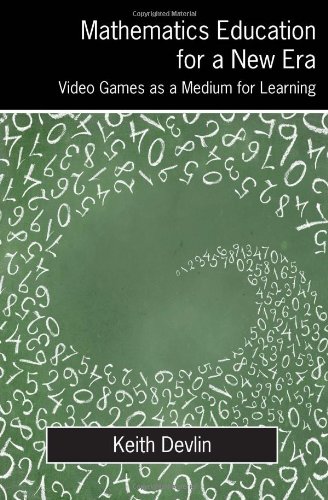 Mathematics Education For A New Era Video Games As A Medium For Learning 1st Edition Keith Devlin