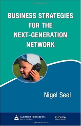 Business Strategies For The Nextgeneration Network Informa Telecoms Media 1st Edition Nigel Seel
