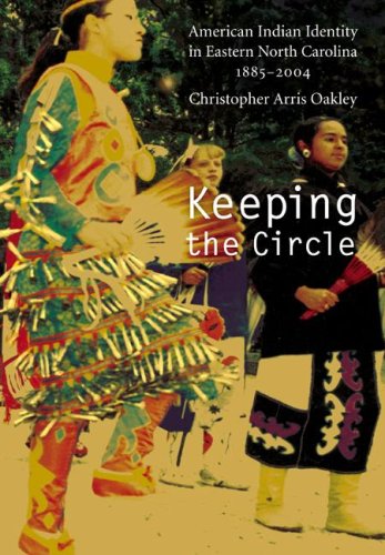 Keeping The Circle American Indian Identity In Eastern North Carolina 18852004 Christopher Arris Oakley