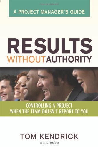 Results Without Authority Controlling A Project When The Team Doesnt Report To You A Project Managers Guide 1st Edition Tom Kendrick Pmp