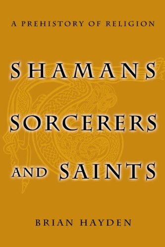 Shamans Sorcerers And Saints A Prehistory Of Religion Brian Hayden