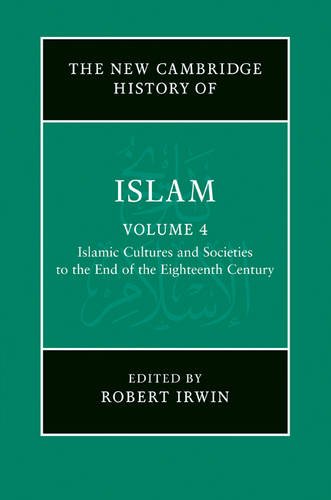 The New Cambridge History Of Islam Volume 4 Islamic Cultures And Societies To The End Of The Eighteenth Century 2008 Robert Irwin